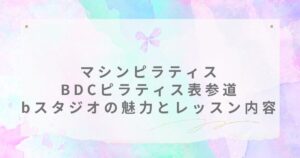 BDCピラティス 表参道 Bスタジオ 体験レッスン 口コミ