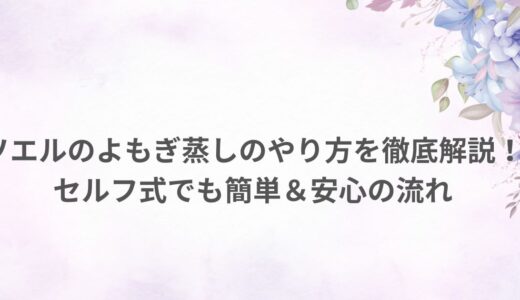ソエルのよもぎ蒸しのやり方を徹底解説！セルフ式でも簡単＆安心の流れ